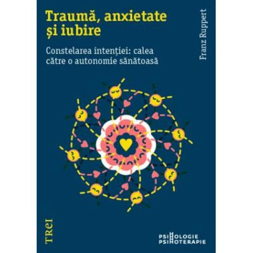Trauma, anxietate si iubire. Constelarea intentiei: calea catre o autonomie sanatoasa - Franz Ruppert