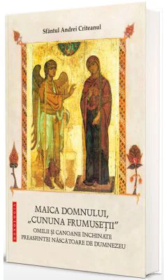 Maica Domnului, „cununa frumusetii” - Omilii si canoane inchinate Preasfintei Nascatoare de Dumnezeu - Sfantul Andrei Criteanul