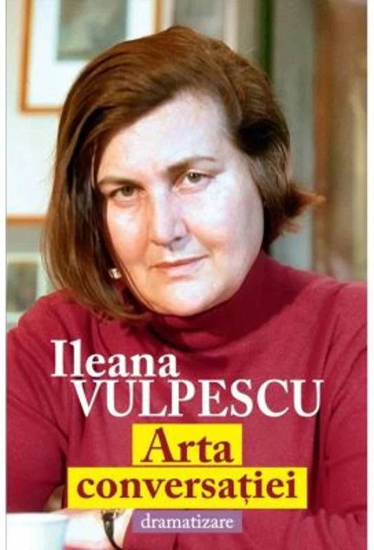 Arta conversatiei. Dramatizare - Ileana Vulpescu