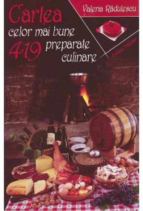 Cartea celor mai bune 419 preparate culinare - Valeria Radulescu