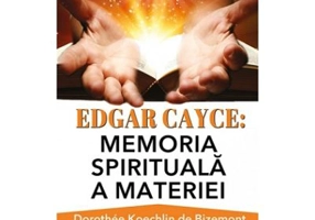 Edgar Cayce. Memoria spirituala a materiei - Dorothee Koechlin de Bizemont