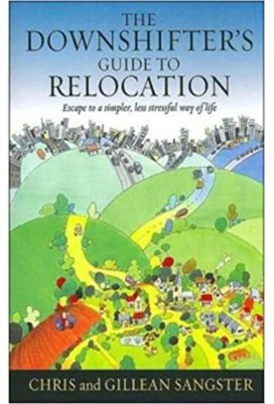 The Downshifter's Guide To Relocation. Escape to a simpler, less stressful way of life - Chris &amp; Gillean Sangster