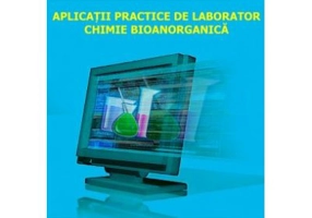 Aplicatii practice de laborator. Chimie bioanorganica - Augustin Curticapean