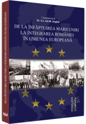 De la infaptuirea Marii Unirii la integrarea Romaniei in Uniunea Europeana - Ion M. Anghel