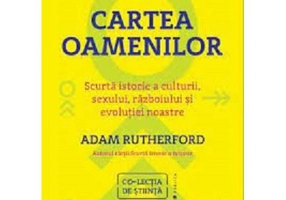 Cartea oamenilor. Scurta istorie a culturii, sexului, razboiului si evolutiei noastre - Adam Rutherford