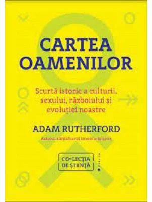 Cartea oamenilor. Scurta istorie a culturii, sexului, razboiului si evolutiei noastre - Adam Rutherford