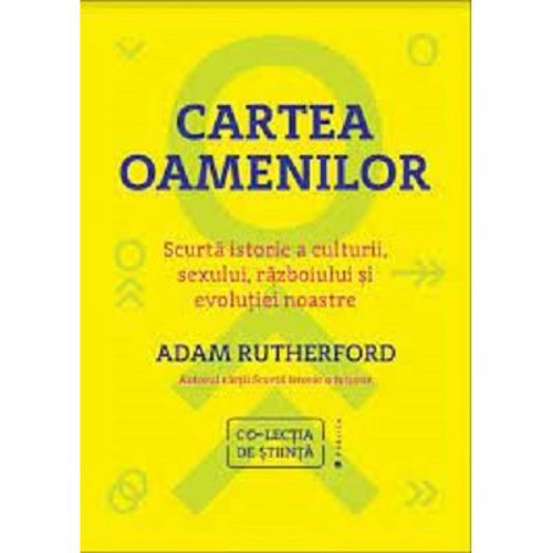 Cartea oamenilor. Scurta istorie a culturii, sexului, razboiului si evolutiei noastre - Adam Rutherford