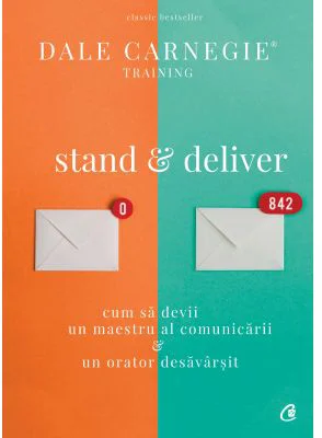Stand and deliver. Cum sa devii un maestru al comunicarii si un orator desavarsit - Dale Carnegie