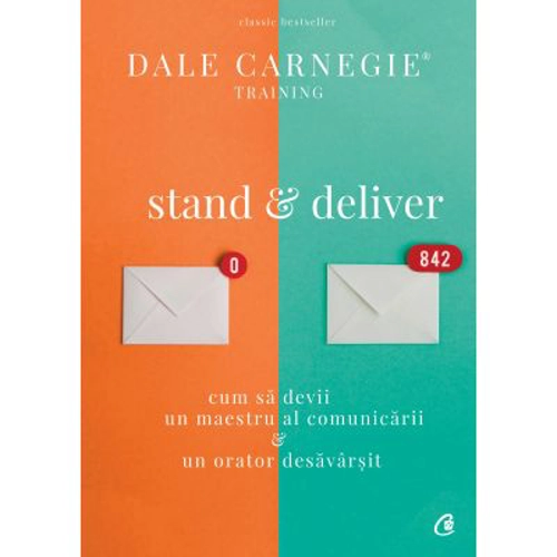 Stand and deliver. Cum sa devii un maestru al comunicarii si un orator desavarsit - Dale Carnegie