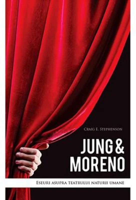 Jung and Moreno. Eseuri asupra teatrului naturii umane - Craig E. Stephenson