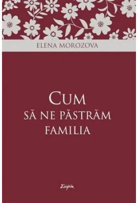 Cum sa ne pastram familia - Elena Morozova