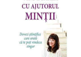 Vindecarea cu ajutorul mintii. Dovezi stiintifice care arata ca te poti vindeca singur