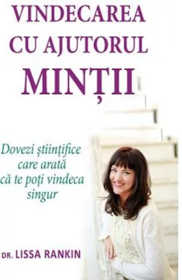 Vindecarea cu ajutorul mintii. Dovezi stiintifice care arata ca te poti vindeca singur
