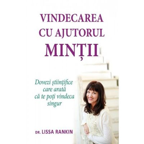 Vindecarea cu ajutorul mintii. Dovezi stiintifice care arata ca te poti vindeca singur