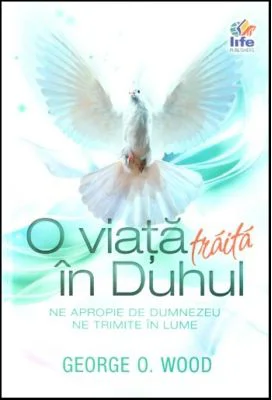 O viata traita in Duhul - George O. Wood