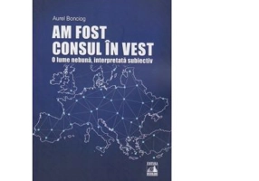 Am fost consul in vest. O lume nebuna, interpretata subiectiv - Aurel Bonciog