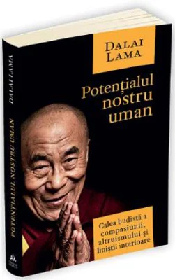 Potentialul nostru uman. Calea budista a compasiunii, altruismului si linistii interioare - Dalai Lama