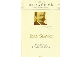 Ioan Slavici. Politica Romaneasca - Lucian-Vasile Szabo