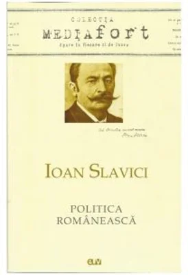 Ioan Slavici. Politica Romaneasca - Lucian-Vasile Szabo