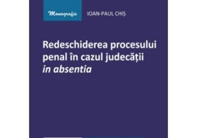 Redeschiderea procesului penal in cazul judecatii in absentia - Ioan-Paul Chis