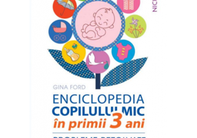 ENCICLOPEDIA COPILULUI MIC în primii 3 ani. Probleme rezolvate - Gina Ford