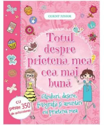 Totul despre prietena mea cea mai buna. Ganduri, desene, fotografii si amintiri cu prietena mea