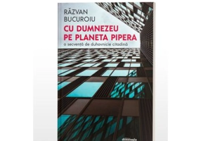 Cu Dumnezeu pe planeta Pipera. O secventa de duhovnicie citadina - Razvan Bucuroiu