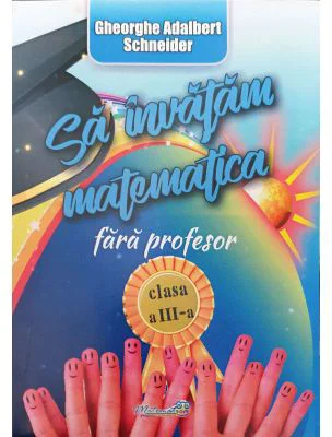 Sa invatam matematica fara profesor clasa a 3-a - Gheorghe-Adalbert Schneider