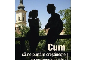 Cum sa ne purtam crestineste cu aproapele nostru - Nikolai E. Pestov