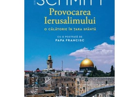 Provocarea Ierusalimului. O calatorie in Tara Sfanta - Eric-Emmanuel Schmitt