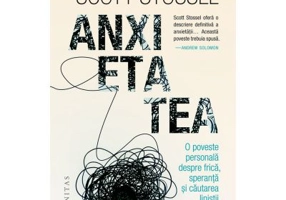 Anxietatea. O poveste personala despre frica, speranta si cautarea linistii interioare - Scott Stossel