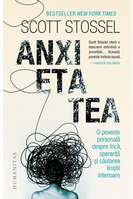 Anxietatea. O poveste personala despre frica, speranta si cautarea linistii interioare - Scott Stossel