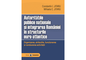 Autoritatile publice nationale si integrarea Romaniei in structurile euro-atlantice. Organizarea, atributiile, functionarea si conducerea activitatii