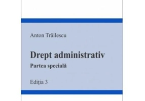 Drept administrativ. Partea speciala. Editia 3 - Anton Trailescu