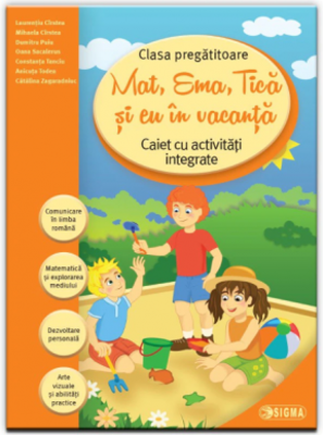 Mat, Ema, Tica si eu in vacanta. Caiet cu activitati integrate clasa pregatitoare (Caiet de vacanta) - Laureantiu Cirstea