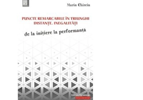 Puncte remarcabile in triunghi. Distante. Inegalitati. De la initiere la performanta - Marin Chirciu