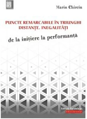 Puncte remarcabile in triunghi. Distante. Inegalitati. De la initiere la performanta - Marin Chirciu