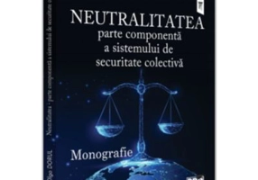 Neutralitatea - parte componenta a sistemului de securitate colectiva. Monografie - Olga Dorul