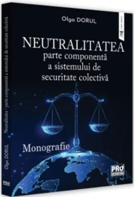 Neutralitatea - parte componenta a sistemului de securitate colectiva. Monografie - Olga Dorul