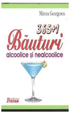 365+1 Bauturi alcoolice si nealcoolice - Mircea Georgescu