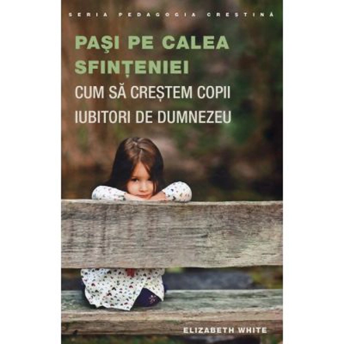 Pasi pe calea sfinteniei. Cum sa crestem copii iubitori de Dumnezeu