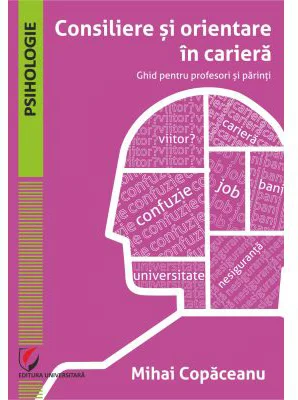 Consiliere si orientare in cariera. Ghid pentru profesori si parinti - Mihai Copaceanu