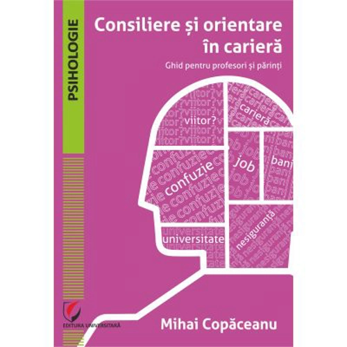 Consiliere si orientare in cariera. Ghid pentru profesori si parinti - Mihai Copaceanu