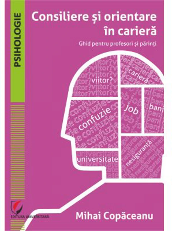 Consiliere si orientare in cariera. Ghid pentru profesori si parinti - Mihai Copaceanu