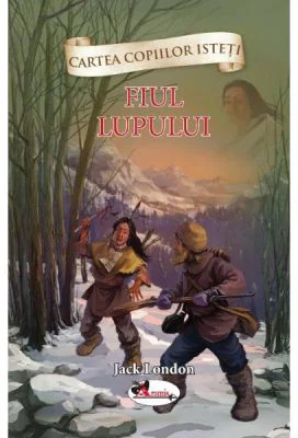 Cartea copiilor isteti. Fiul lupului - Jack London