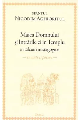 Maica Domnului si Intrarile ei in Templu in talcuiri mistagogice. Cuvinte si poeme - Sfantul Nicodim Aghioritul