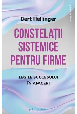Constelatii sistemice pentru firme. Legile succesului in afaceri - Bert Hellinger