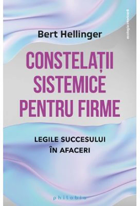 Constelatii sistemice pentru firme. Legile succesului in afaceri - Bert Hellinger