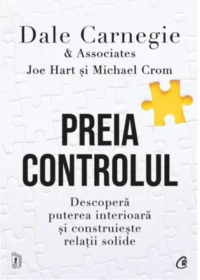 Preia controlul. Descopera puterea interioara si construieste relatii solide - Dale Carnegie