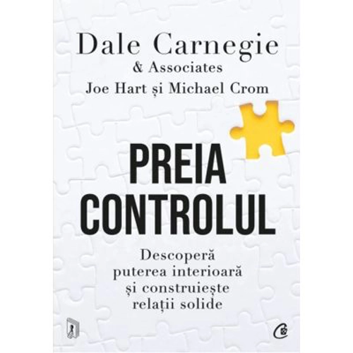 Preia controlul. Descopera puterea interioara si construieste relatii solide - Dale Carnegie